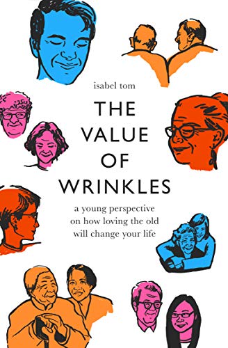 Value of Wrinkles: A Young Perspective on How Loving the Old Will Change Your Life