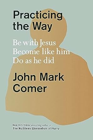 Practicing the Way: Be with Jesus. Become like him. Do as he did