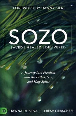 Sozo Saved Healed Delivered A Journey Into Freedom With The Father S