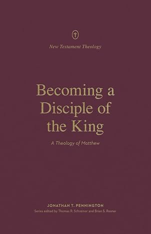Becoming a Disciple of the King: A Theology of Matthew — Christian ...