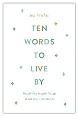 Ten Words to Live By: Delighting in and Doing What God Commands